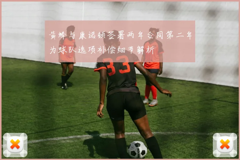 黄蜂与康诺顿签署两年合同第二年为球队选项补偿细节解析