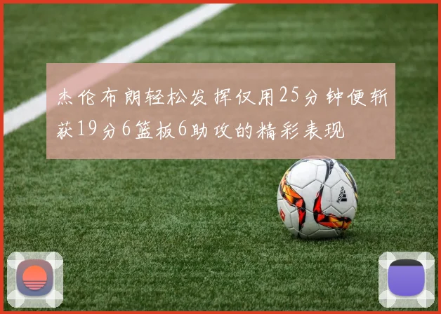 杰伦布朗轻松发挥仅用25分钟便斩获19分6篮板6助攻的精彩表现